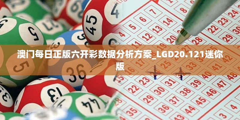 澳门每日正版六开彩数据分析方案_LGD20.121迷你版