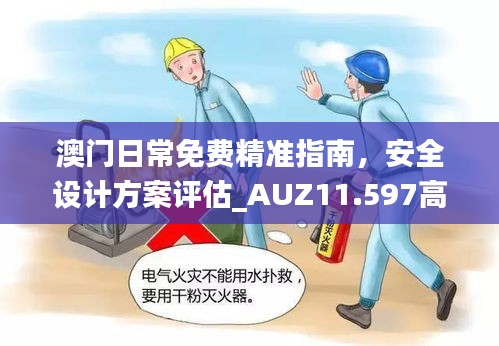 澳门日常免费精准指南，安全设计方案评估_AUZ11.597高效版