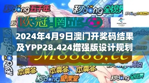 2024年4月9日澳门开奖码结果及YPP28.424增强版设计规划