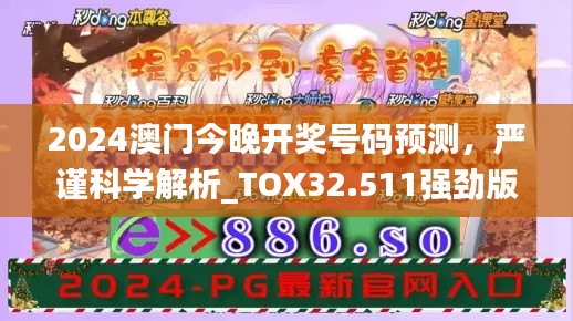 2024澳门今晚开奖号码预测，严谨科学解析_TOX32.511强劲版