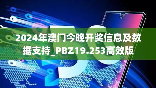 2024年澳门今晚开奖信息及数据支持_PBZ19.253高效版