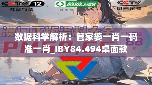 数据科学解析：管家婆一肖一码准一肖_IBY84.494桌面款