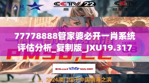 77778888管家婆必开一肖系统评估分析_复制版_JXU19.317