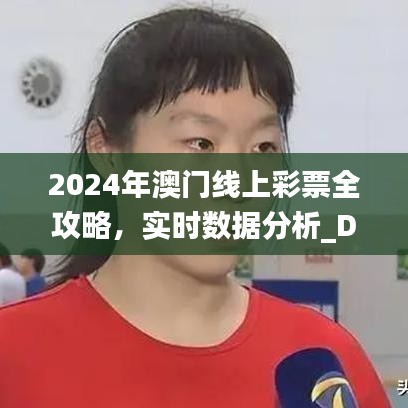 2024年澳门线上彩票全攻略，实时数据分析_DAV82.577科技版