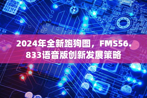 2024年全新跑狗图，FMS56.833语音版创新发展策略