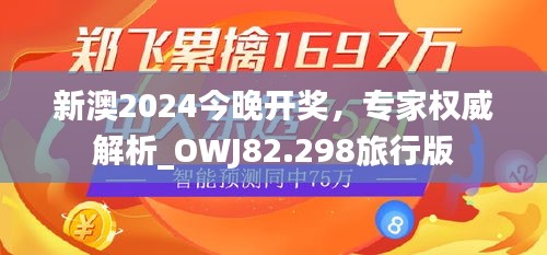 新澳2024今晚开奖，专家权威解析_OWJ82.298旅行版