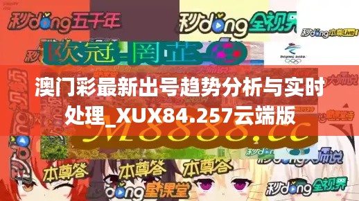 澳门彩最新出号趋势分析与实时处理_XUX84.257云端版