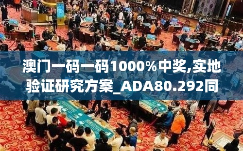 澳门一码一码1000%中奖,实地验证研究方案_ADA80.292同步版