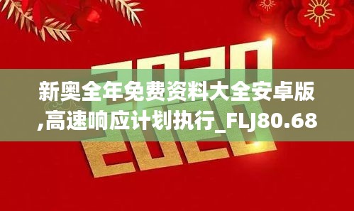 新奥全年免费资料大全安卓版,高速响应计划执行_FLJ80.686旅行版