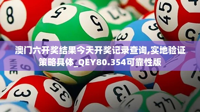 澳门六开奖结果今天开奖记录查询,实地验证策略具体_QEY80.354可靠性版