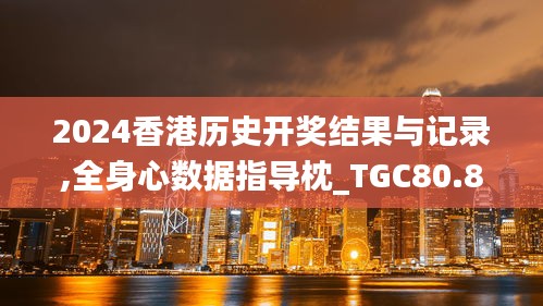 2024香港历史开奖结果与记录,全身心数据指导枕_TGC80.883知识版