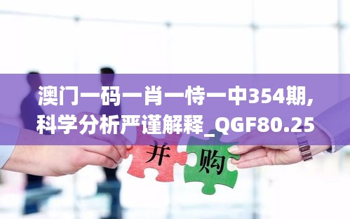 澳门一码一肖一恃一中354期,科学分析严谨解释_QGF80.255感知版