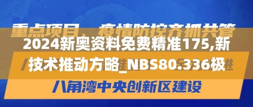 2024新奥资料免费精准175,新技术推动方略_NBS80.336极致版