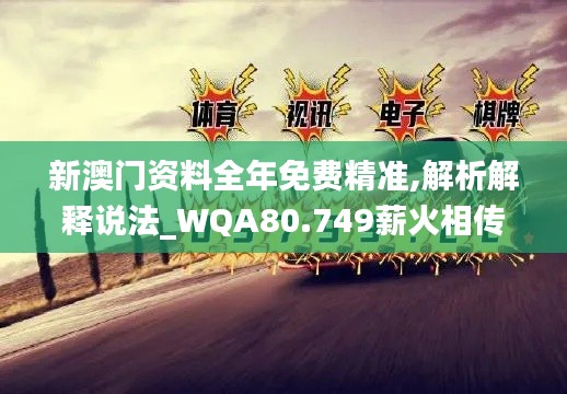 新澳门资料全年免费精准,解析解释说法_WQA80.749薪火相传版