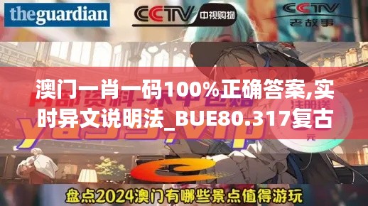 澳门一肖一码100%正确答案,实时异文说明法_BUE80.317复古版