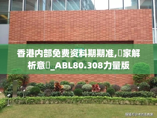 香港内部免费资料期期准,專家解析意見_ABL80.308力量版