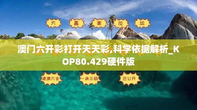 澳门六开彩打开天天彩,科学依据解析_KOP80.429硬件版