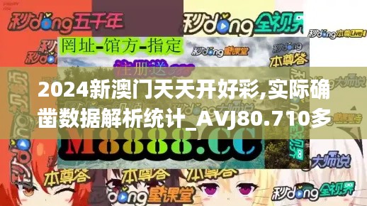 2024新澳门天天开好彩,实际确凿数据解析统计_AVJ80.710多媒体版