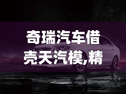 奇瑞汽车借壳天汽模,精准分析实践_HOO80.836精致版