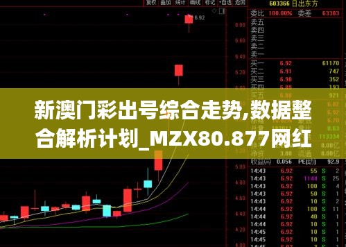 新澳门彩出号综合走势,数据整合解析计划_MZX80.877网红版