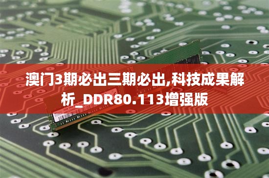 澳门3期必出三期必出,科技成果解析_DDR80.113增强版