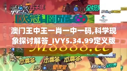 澳门王中王一肖一中一码,科学现象探讨解答_IVY5.34.99定义版