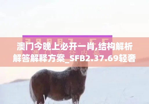 澳门今晚上必开一肖,结构解析解答解释方案_SFB2.37.69轻奢版