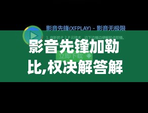 影音先锋加勒比,权决解答解释落实_QGI2.32.86终身版