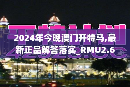 2024年今晚澳门开特马,最新正品解答落实_RMU2.61.97实现版