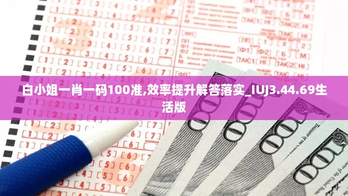 白小姐一肖一码100准,效率提升解答落实_IUJ3.44.69生活版