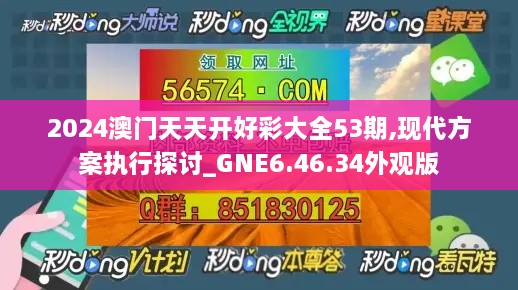 2024澳门天天开好彩大全53期,现代方案执行探讨_GNE6.46.34外观版