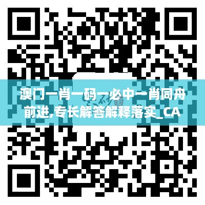 澳门一肖一码一必中一肖同舟前进,专长解答解释落实_CAX1.23.29机动版