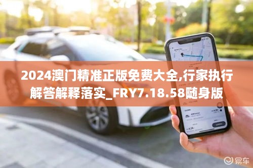 2024澳门精准正版免费大全,行家执行解答解释落实_FRY7.18.58随身版