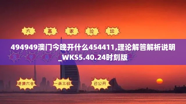 494949澳门今晚开什么454411,理论解答解析说明_WKS5.40.24时刻版