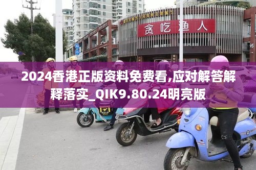 2024香港正版资料免费看,应对解答解释落实_QIK9.80.24明亮版