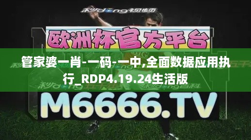 管家婆一肖-一码-一中,全面数据应用执行_RDP4.19.24生活版