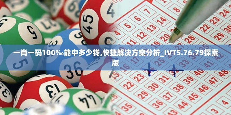 一肖一码100‰能中多少钱,快捷解决方案分析_IVT5.76.79探索版