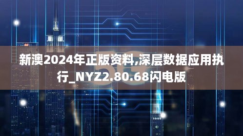 新澳2024年正版资料,深层数据应用执行_NYZ2.80.68闪电版