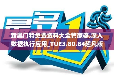 新奥门特免费资料大全管家婆,深入数据执行应用_TUE3.80.84超凡版