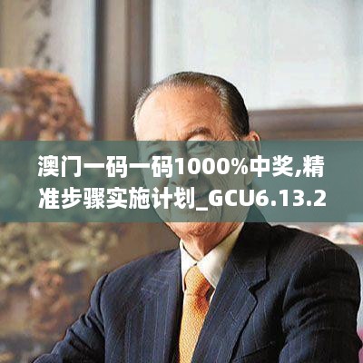 澳门一码一码1000%中奖,精准步骤实施计划_GCU6.13.21盒装版