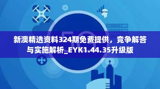 新澳精选资料324期免费提供，竞争解答与实施解析_EYK1.44.35升级版