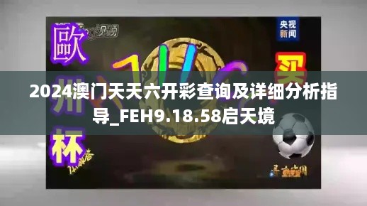 2024澳门天天六开彩查询及详细分析指导_FEH9.18.58启天境