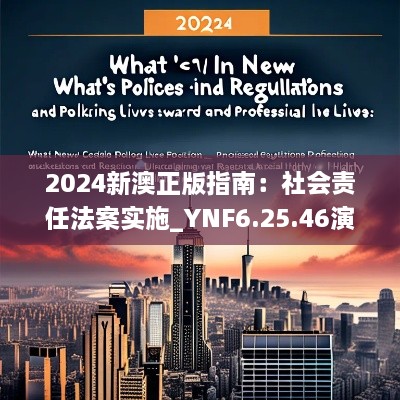 2024新澳正版指南：社会责任法案实施_YNF6.25.46演讲版本