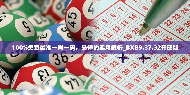 100%免费最准一肖一码，易懂的实用解析_BXB9.37.32开放版