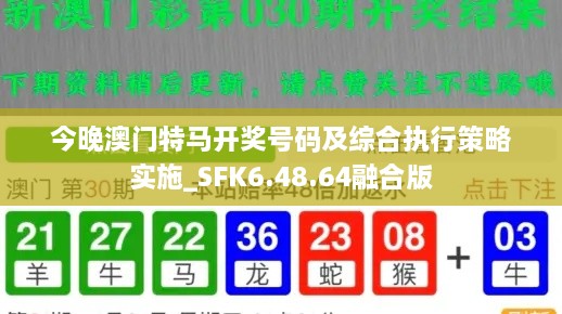 今晚澳门特马开奖号码及综合执行策略实施_SFK6.48.64融合版