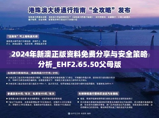 2024年新澳正版资料免费分享与安全策略分析_EHF2.65.50父母版