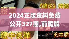 2024正版资料免费公开327期,前瞻解答探讨现象解释_KSD1.69.54解密版