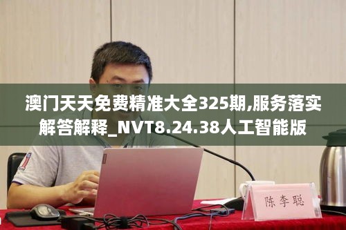 澳门天天免费精准大全325期,服务落实解答解释_NVT8.24.38人工智能版