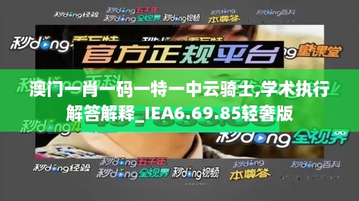 澳门一肖一码一特一中云骑士,学术执行解答解释_IEA6.69.85轻奢版