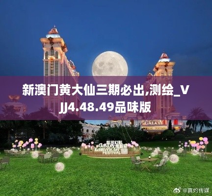 新澳门黄大仙三期必出,测绘_VJJ4.48.49品味版